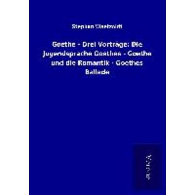 Goethe - Drei Vorträge: Die Jugendsprache Goethes - Goethe und die Romantik - Goethes Ballade, Taschenbuch von Stephan Waetzoldt, BoD - Books on