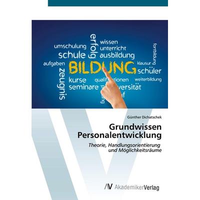 Grundwissen Personalentwicklung, Taschenbuch von Günther Dichatschek, AV Akademikerverlag, 978-3-639-49984-1