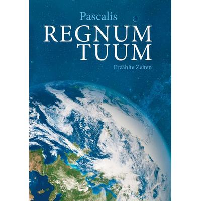 Regnum tuum, Gebundene Ausgabe von Pascalis, BoD – Books on Demand, 978-3-7392-7427-0