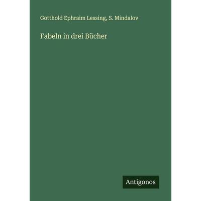 Fabeln in drei Bücher, Taschenbuch von Gotthold Ephraim Lessing,S. Mindalov, Antigonos Verlag, 978-3-563-90175-5