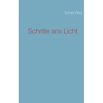Schritte ans Licht, Taschenbuch von Sonja Weg, BoD – Books on Demand, 978-3-7322-5641-9