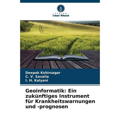 Geoinformatik: Ein zukünftiges Instrument für Krankheitswarnungen und -prognosen, Taschenbuch von Deepak Kshirsagar,C. V. Savalia,I. H. Kalyani,