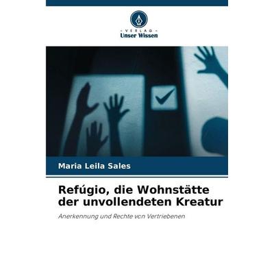Refúgio, die Wohnstätte der unvollendeten Kreatur, Taschenbuch von Maria Leila Sales, Verlag Unser Wissen, 978-620-9-18991-3