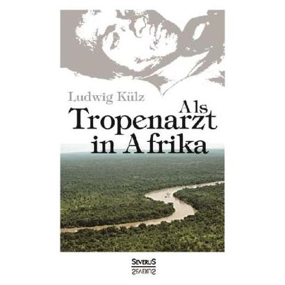 Severus Külz:Als Tropenarzt in Afrika (Deutsch, Softcover, Ludwig Külz) (43016881)