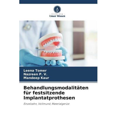 Behandlungsmodalitäten für festsitzende Implantatprothesen, Taschenbuch von Leena Tomer,Nazreen P. V.,Mandeep Kaur, Verlag Unser Wissen,
