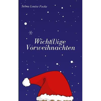 Wicht(l)ige Vorweihnachten, Taschenbuch von Selma Louise Focke, BoD – Books on Demand, 978-3-8192-6776-5