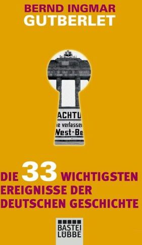Gutberlet, Bernd Ingmar - Die 33 wichtigsten Ereignisse der deutschen Geschichte - Preis vom 04.10.2026 03:51:26 h