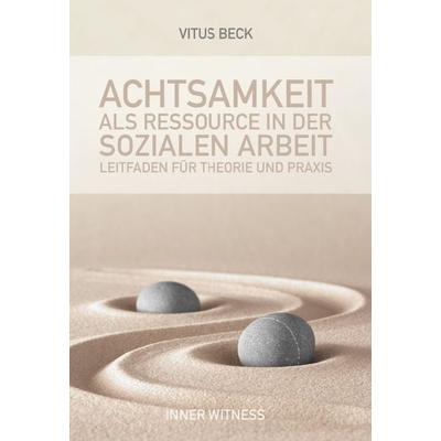 Achtsamkeit als Ressource in der Sozialen Arbeit, Taschenbuch von Vitus Beck, Feiyr, 978-3-96610-007-6