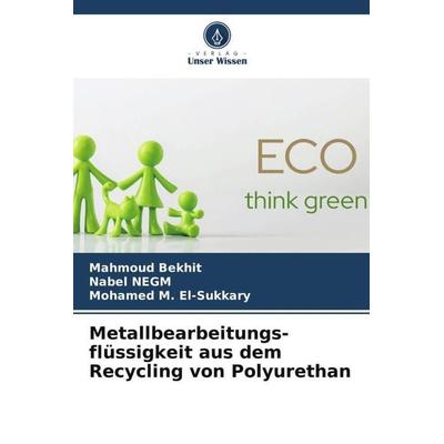 Metallbearbeitungs- flüssigkeit aus dem Recycling von Polyurethan, Taschenbuch von Mahmoud Bekhit,Nabel Negm,Mohamed M. El-Sukkary, Verlag Unser