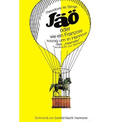 Jäo oder wie ein Franzose auszog um in Hannover das 'raanste' Deutsch zu lernen, Taschenbuch von Theodore Le Singe, Schmorl & von Seefeld,
