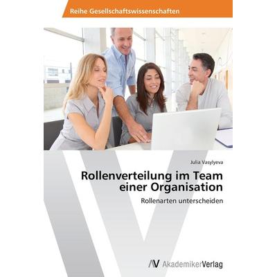 Rollenverteilung im Team einer Organisation, Taschenbuch von Julia Vasylyeva, AV Akademikerverlag, 978-3-639-67928-1