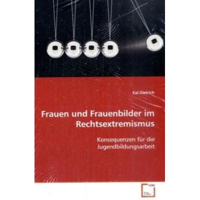 Dietrich, K: Frauen und Frauenbilder im Rechtsextremismus, Taschenbuch von Kai Dietrich, VDM, 978-3-639-10436-3