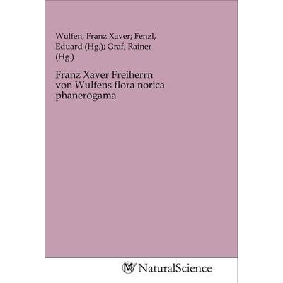 Franz Xaver Freiherrn von Wulfens flora norica phanerogama, Taschenbuch von , MV-NaturalScience, 978-3-96878-226-3