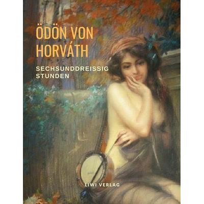 Sechsunddreißig Stunden, Taschenbuch von Ödön von Horváth, Liwi Literatur- Und Wissenschaftsverlag, 978-3-96542-145-5