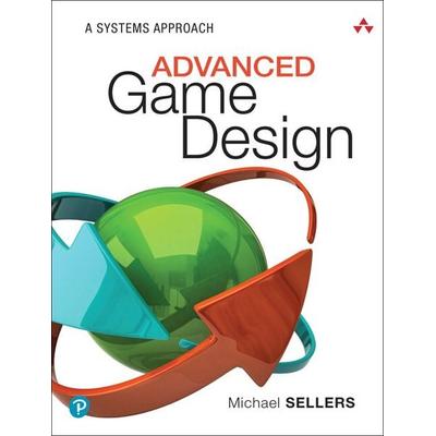 Advanced Game Design: A Systems Approach, Taschenbuch von Michael Sellers, Pearson Studium, 978-0-13-466760-7