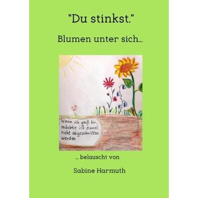 'Du stinkst.' - Blumen unter sich ..., Taschenbuch von Sabine Harmuth, Epubli, 978-3-7531-0794-3