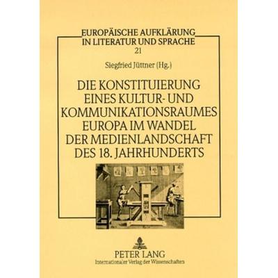 Die Konstituierung eines Kultur- und Kommunikationsraumes Europa im Wandel der Medienlandschaft des 18. Jahrhunderts, Gebundene Ausgabe von , Peter