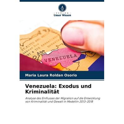 Venezuela: Exodus und Kriminalität, Taschenbuch von Maria Laura Roldan Osorio, Verlag Unser Wissen, 978-620-7-05577-7