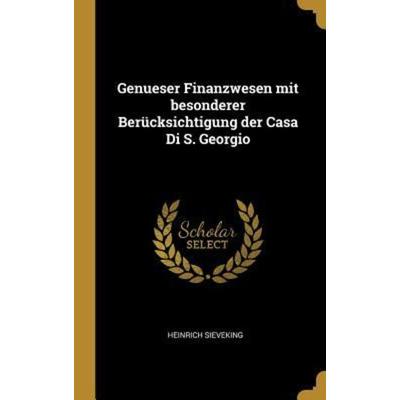 Genueser Finanzwesen Mit Besonderer Berücksichtigung Der Casa Di S. Georgio, Gebundene Ausgabe von Heinrich Sieveking, Creative Media Partners, LLC,