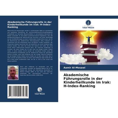 Akademische Führungsrolle in der Kinderheilkunde im Irak: H-Index-Ranking, Taschenbuch von Aamir Al-Mosawi, Verlag Unser Wissen, 978-620-4-09743-5
