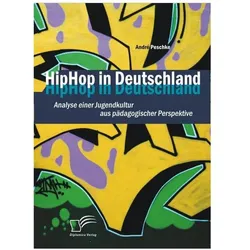 HipHop in Deutschland: Analyse einer Jugendkultur aus pädagogischer Perspektive, Fachbücher von André Peschke