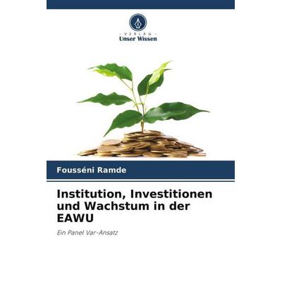 Institution, Investitionen und Wachstum in der EAWU, Taschenbuch von Fousséni Ramde, Verlag Unser Wissen, 978-620-5-86667-2
