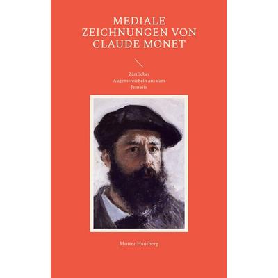 Mediale Zeichnungen von Claude Monet, Taschenbuch von Mutter Hautberg, BoD – Books on Demand, 978-3-7519-3218-9