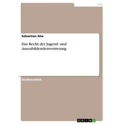 Das Recht der Jugend- und Auszubildendenvertretung, Taschenbuch von Sebastian Aha, GRIN, 978-3-656-25057-9