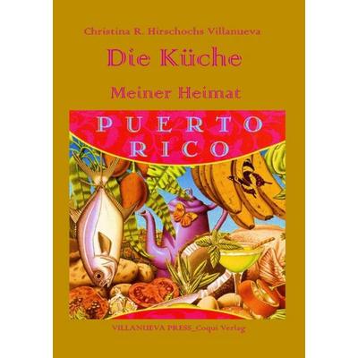 Die Küche meiner Heimat Puerto Rico, Taschenbuch von Christina R. Hirschochs Villanueva, Epubli, 978-3-565-02086-7