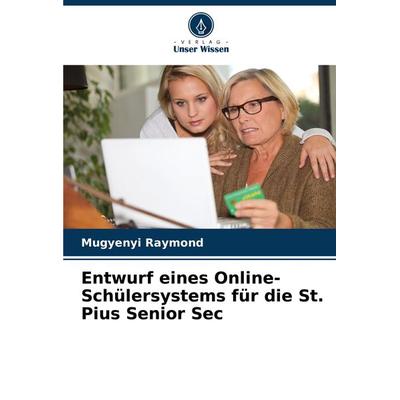 Entwurf eines Online-Schülersystems für die St. Pius Senior Sec, Taschenbuch von Mugyenyi Raymond, Verlag Unser Wissen, 978-620-8-28380-3