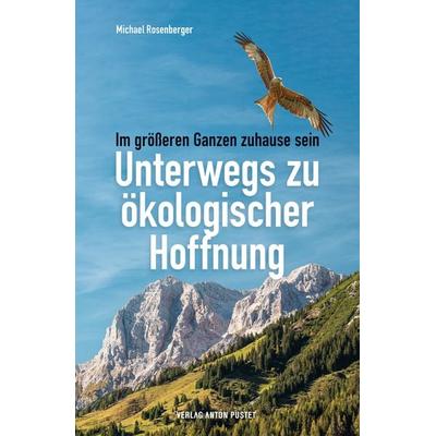 Unterwegs zu ökologischer Hoffnung, Gebundene Ausgabe von Michael Rosenberger, Verlag Anton Pustet Salzburg, 978-3-7025-1166-1