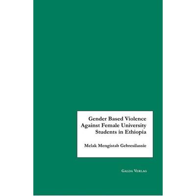 Gender Based Violence Against Female University Students in Ethiopia, Taschenbuch von Melak Mengistab Gebresilassie, Galda Verlag, 978-3-941267-43-5