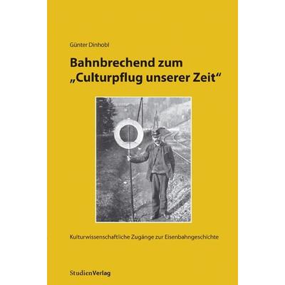 Bahnbrechend zum 'Culturpflug unserer Zeit'; Paperback von Günter Dinhobl, Studien Verlag, 978-3-7065-4558-7
