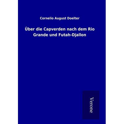 Über die Capverden nach dem Rio Grande und Futah-Djallon, Gebundene Ausgabe von Cornelio August Doelter, BoD - Books on Demand