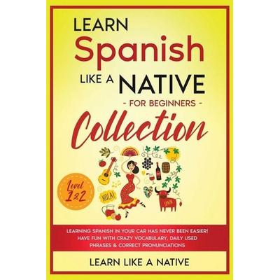 Learn Spanish Like a Native for Beginners Collection - Level 1 & 2, Taschenbuch von Learn Like A. Native, Learn Like A Native, 978-1-80209-052-9