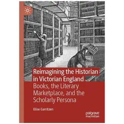 Reimagining the Historian in Victorian England, Fachbücher von Elise Garritzen