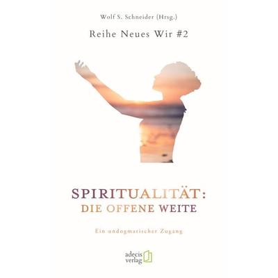 Spiritualität: Die offene Weite, Taschenbuch von , Adecis Verlag, 978-3-947193-03-5