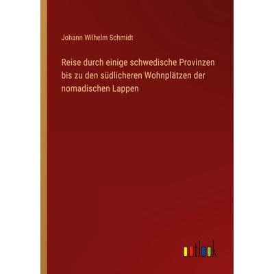 Reise durch einige schwedische Provinzen bis zu den südlicheren Wohnplätzen der nomadischen Lappen, Taschenbuch von Johann Wilhelm Schmidt, Outlook,
