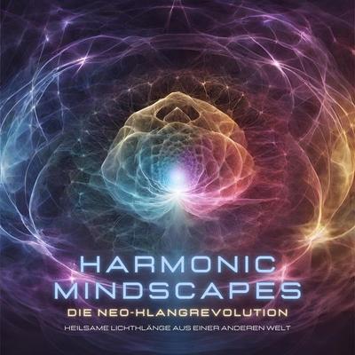 Harmonic Mindscapes: Die Neo-Klangrevolution - Heilsame Lichtklänge aus einer anderen Welt - Harmonic Mindscapes, Audio, 4099994600866