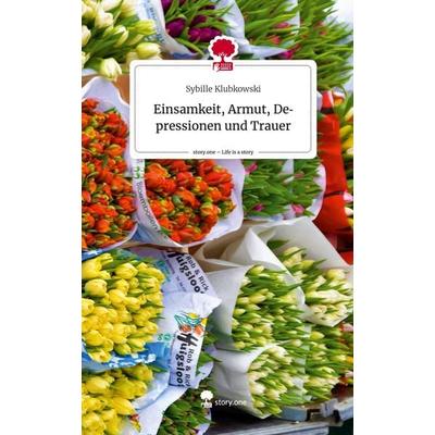 Einsamkeit, Armut, Depressionen und Trauer. Life is a Story - story.one, Gebundene Ausgabe von Sybille Klubkowski, Story.one publishing,