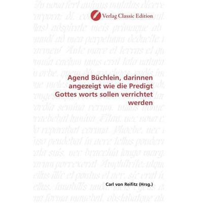 Agend Büchlein, darinnen angezeigt wie die Predigt Gottes worts sollen verrichtet werden, Taschenbuch von , Verlag Classic Edition, 978-3-8397-0937-5