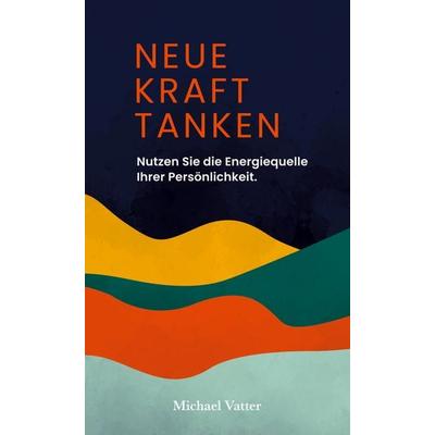 Neue Kraft tanken, Gebundene Ausgabe von Michael Vatter, BoD – Books on Demand, 978-3-7557-4281-4