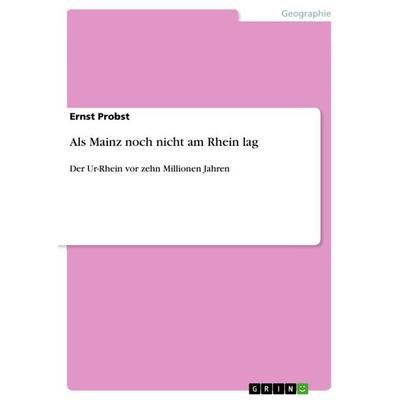 Als Mainz noch nicht am Rhein lag, Taschenbuch von Ernst Probst, GRIN, 978-3-640-75564-6
