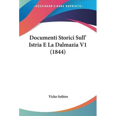 Documenti Storici Sull' Istria E La Dalmazia V1 (1844), Taschenbuch von Vicko Solitro, Kessinger Publishing, LLC, 978-1-160-08241-9