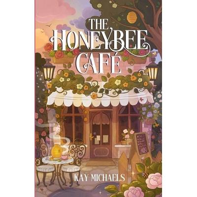The Honeybee Cafe, Taschenbuch von Kay Michaels, Kay Michaels, 978-1-969395-02-4