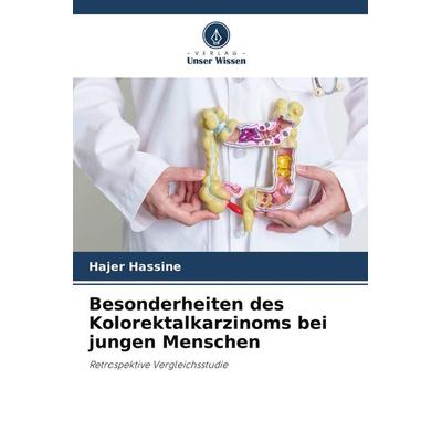Besonderheiten des Kolorektalkarzinoms bei jungen Menschen, Taschenbuch von Hajer Hassine, Verlag Unser Wissen, 978-620-9-88601-0