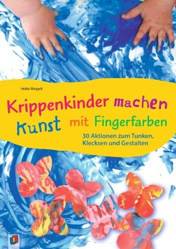 Heike Weigelt - Krippenkinder machen Kunst - mit Fingerfarben!: 30 Aktionen zum Tunken, Klecksen und Gestalten - Preis vom 05.10.2026 03:47:11 h