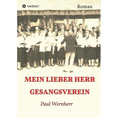 Mein lieber Herr Gesangsverein, Taschenbuch von Paul Wernherr, Tredition, 978-3-7469-4642-9