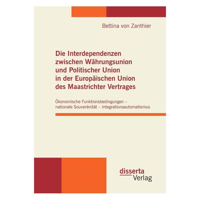 Disserta Die Interdependenzen zwischen Währungsunion und Politischer Union in der Europäischen Union des Maas (Deutsch, Softcover, Bettina von Zanthier) (55400683)