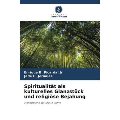 Spiritualität als kulturelles Glanzstück und religiöse Bejahung, Taschenbuch von Enrique B. Picardal Jr,Jade C. Jornales, Verlag Unser Wissen,
